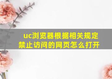 uc浏览器根据相关规定 禁止访问的网页怎么打开